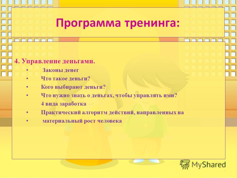 Программа тренинга: 4. Управление деньгами. Законы денег Что такое деньги? Кого выбирают деньги? Что нужно знать о деньгах, чтобы управлять ими? 4 вида заработка Практический алгоритм действий, направленных на материальный рост человека