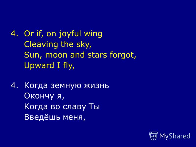 4.Or if, on joyful wing Cleaving the sky, Sun, moon and stars forgot, Upward I fly, 4.Когда земную жизнь Окончу я, Когда во славу Ты Введёшь меня,