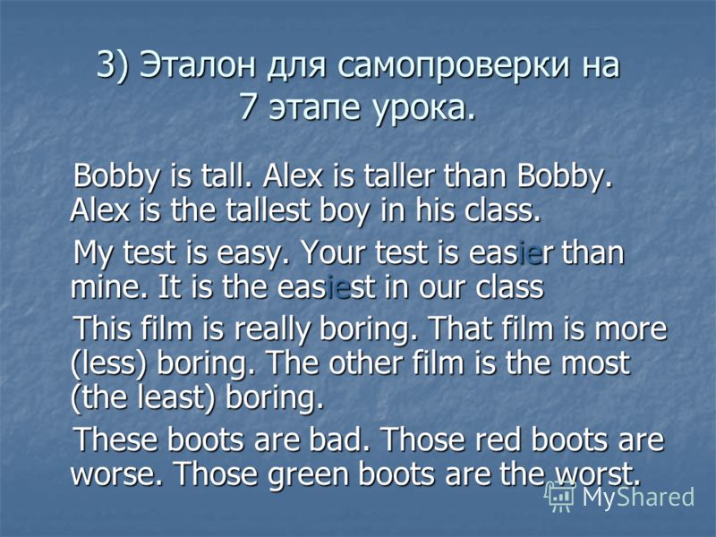 3) Эталон для самопроверки на 7 этапе урока. Bobby is tall. Alex is taller than Bobby. Alex is the tallest boy in his class. Bobby is tall. Alex is taller than Bobby. Alex is the tallest boy in his class. My test is easy. Your test is easier than min