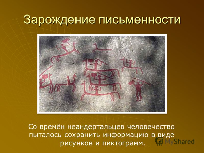 Зарождение письменности Со времён неандертальцев человечество пыталось сохранить информацию в виде рисунков и пиктограмм.