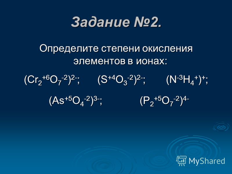 Задание 2. Определите степени окисления элементов в ионах: (Cr2O7)2-; (SO3)2-; (NH4)+; (AsO4)3-; (P2O7)4-