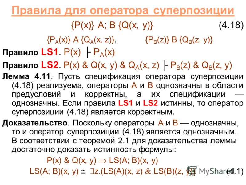 Правила для оператора суперпозиции {P(x)} A; B {Q(x, y)}(4.18) {P A (x)} A {Q A (x, z)}, {P B (z)} B {Q B (z, y)} Правило LS1. P(x) P A (x) Правило LS2. P(x) & Q(x, y) & Q A (x, z) P B (z) & Q B (z, y) Лемма 4.11. Пусть спецификация оператора суперпо