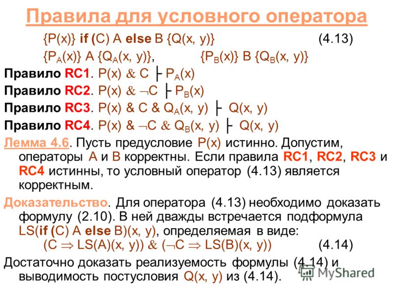 Правила для условного оператора {P(x)} if (C) A else B {Q(x, y)}(4.13) {P A (x)} A {Q A (x, y)}, {P B (x)} B {Q B (x, y)} Правило RC1. P(x) C P A (x) Правило RC2. P(x) C P B (x) Правило RC3. P(x) & C & Q A (x, y) Q(x, y) Правило RC4. P(x) & C Q B (x,