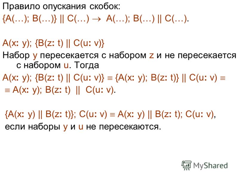 Правило опускания скобок: {A(…); B(…)} || C(…) A(…); B(…) || C(…). A(x: y); {B(z: t) || C(u: v)} Набор y пересекается с набором z и не пересекается с набором u. Тогда A(x: y); {B(z: t) || C(u: v)} {A(x: y); B(z: t)} || C(u: v) A(x: y); B(z: t) || C(u
