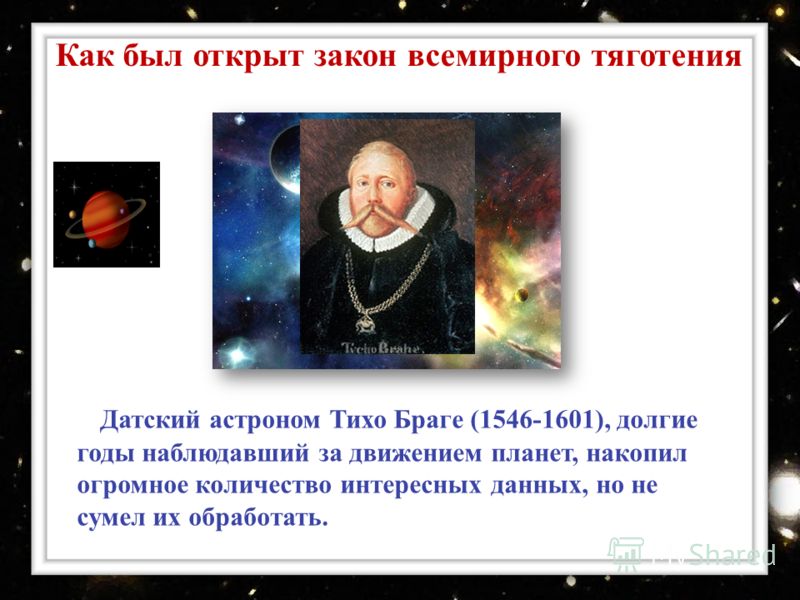 Датский астроном Тихо Браге (1546-1601), долгие годы наблюдавший за движением планет, накопил огромное количество интересных данных, но не сумел их обработать. Как был открыт закон всемирного тяготения