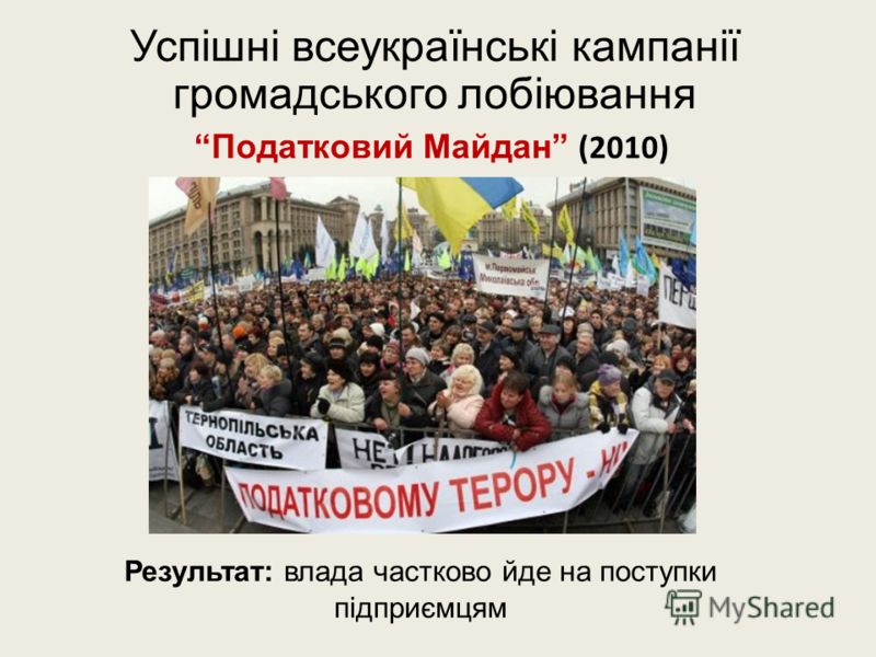 Успішні всеукраїнські кампанії громадського лобіювання Податковий Майдан (2010) Результат: влада частково йде на поступки підприємцям