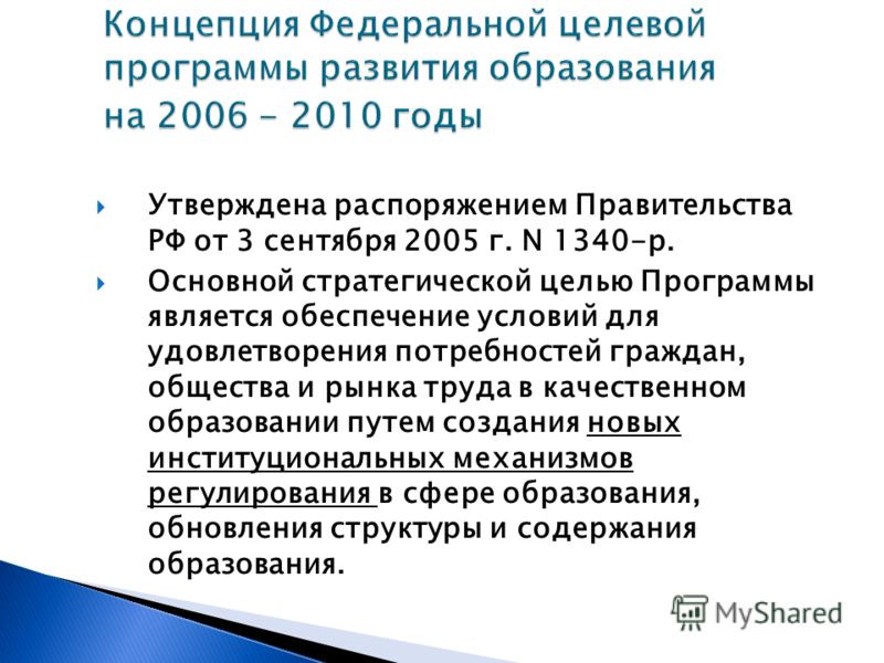 Утверждена распоряжением Правительства РФ от 3 сентября 2005 г. N 1340-р. Основной стратегической целью Программы является обеспечение условий для удовлетворения потребностей граждан, общества и рынка труда в качественном образовании путем создания н