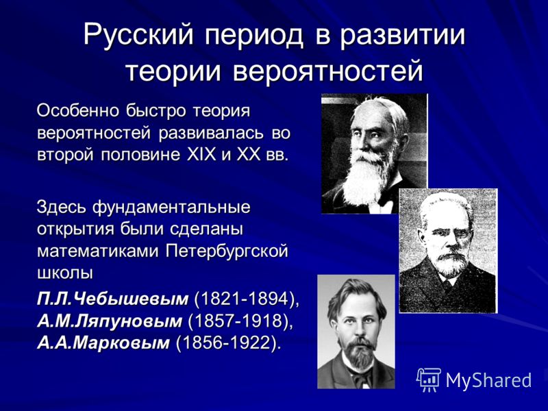 Русский период в развитии теории вероятностей Особенно быстро теория вероятностей развивалась во второй половине XIX и XX вв. Особенно быстро теория вероятностей развивалась во второй половине XIX и XX вв. Здесь фундаментальные открытия были сделаны 