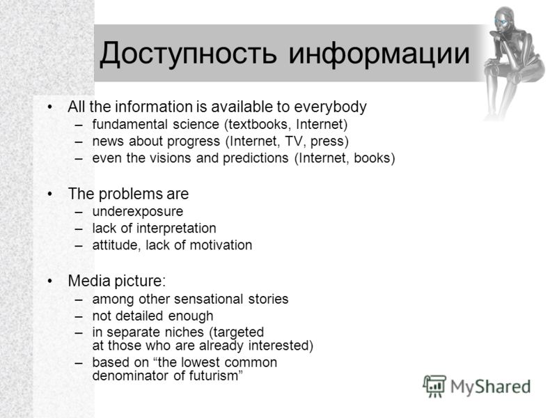 Доступность информации All the information is available to everybody –fundamental science (textbooks, Internet) –news about progress (Internet, TV, press) –even the visions and predictions (Internet, books) The problems are –underexposure –lack of in