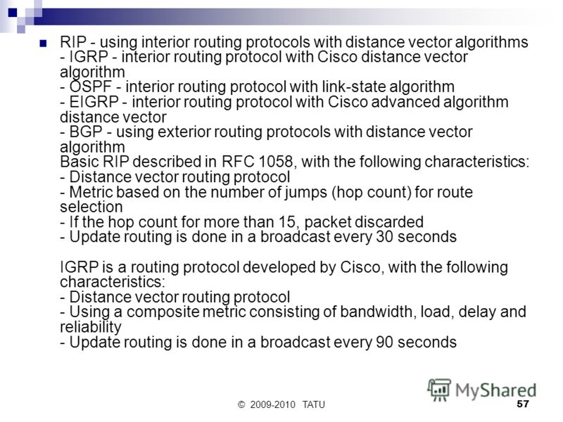 © 2009-2010 TATU57 RIP - using interior routing protocols with distance vector algorithms - IGRP - interior routing protocol with Cisco distance vector algorithm - OSPF - interior routing protocol with link-state algorithm - EIGRP - interior routing 