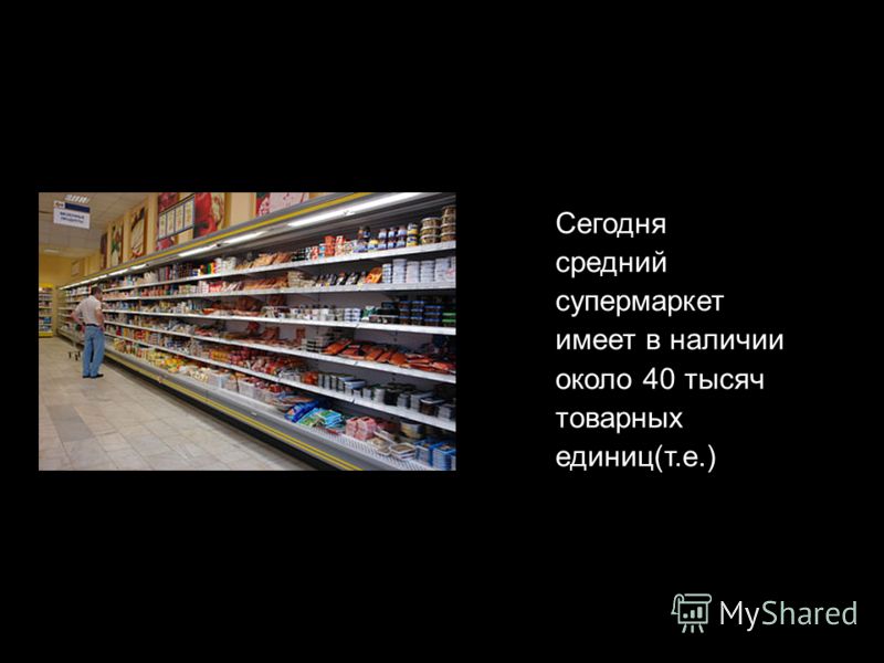 Сегодня средний супермаркет имеет в наличии около 40 тысяч товарных единиц(т.е.)