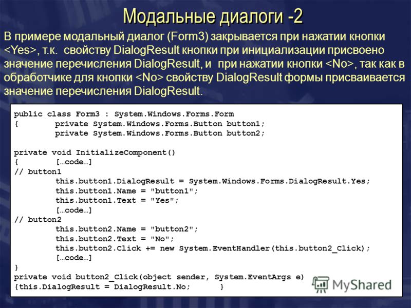 Модальные диалоги -2 public class Form3 : System.Windows.Forms.Form {private System.Windows.Forms.Button button1; private System.Windows.Forms.Button button2; private void InitializeComponent() {[…code…] // button1 this.button1.DialogResult = System.