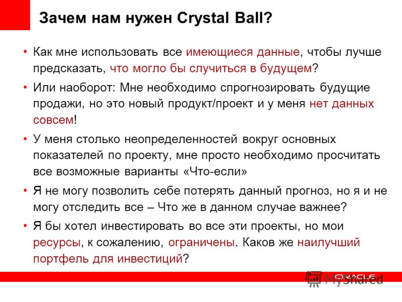 Зачем нам нужен Crystal Ball? Как мне использовать все имеющиеся данные, чтобы лучше предсказать, что могло бы случиться в будущем? Или наоборот: Мне необходимо спрогнозировать будущие продажи, но это новый продукт/проект и у меня нет данных совсем! 