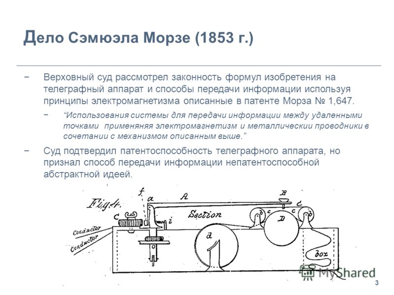 3 Д ело Сэмюэла Морзе (1853 г.) Верховный суд рассмотрел законность формул изобретения на телеграфный аппарат и способы передачи информации используя принципы электромагнетизма описанные в патенте Морза 1,647. Использования системы для передачи инфор