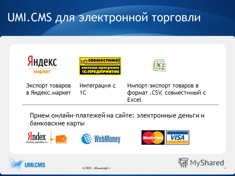 UMI.CMS для электронной торговли © ООО «Юмисофт»4 Экспорт товаров в Яндекс.маркет Интеграция с 1С Импорт-экспорт товаров в формат.CSV, совместимый с Excel Прием онлайн-платежей на сайте: электронные деньги и банковские карты