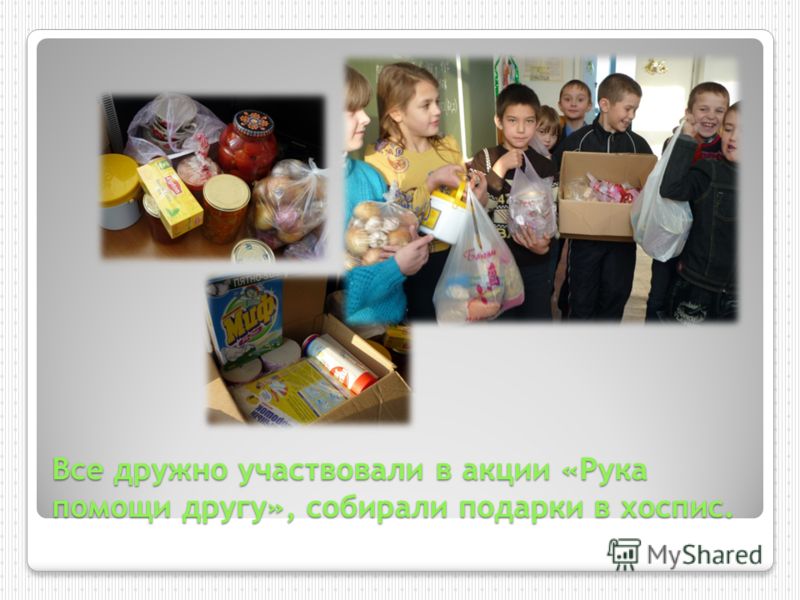 Все дружно участвовали в акции «Рука помощи другу», собирали подарки в хоспис.