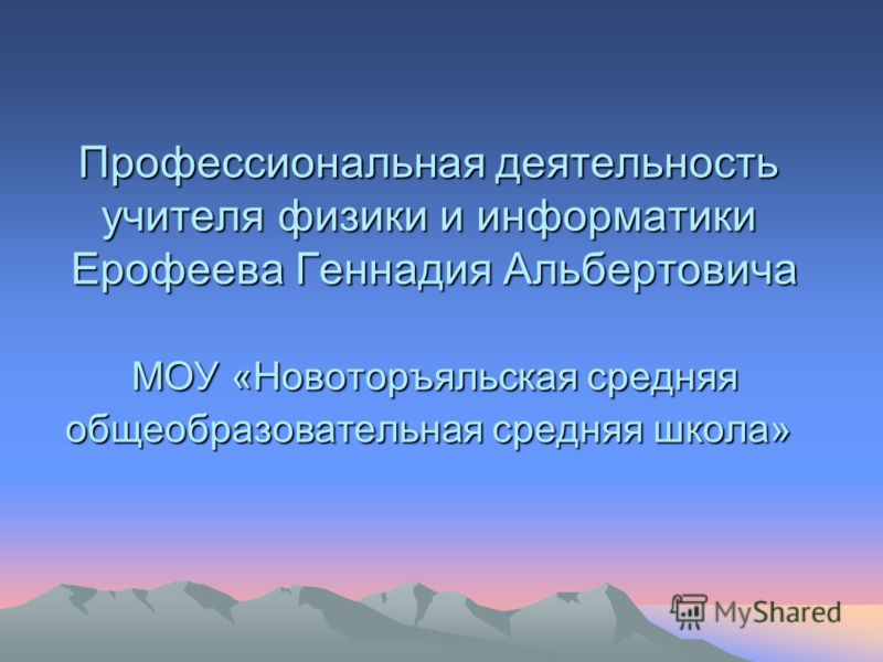 Профессиональная деятельность учителя физики и информатики Ерофеева Геннадия Альбертовича МОУ «Новоторъяльская средняя общеобразовательная средняя школа»