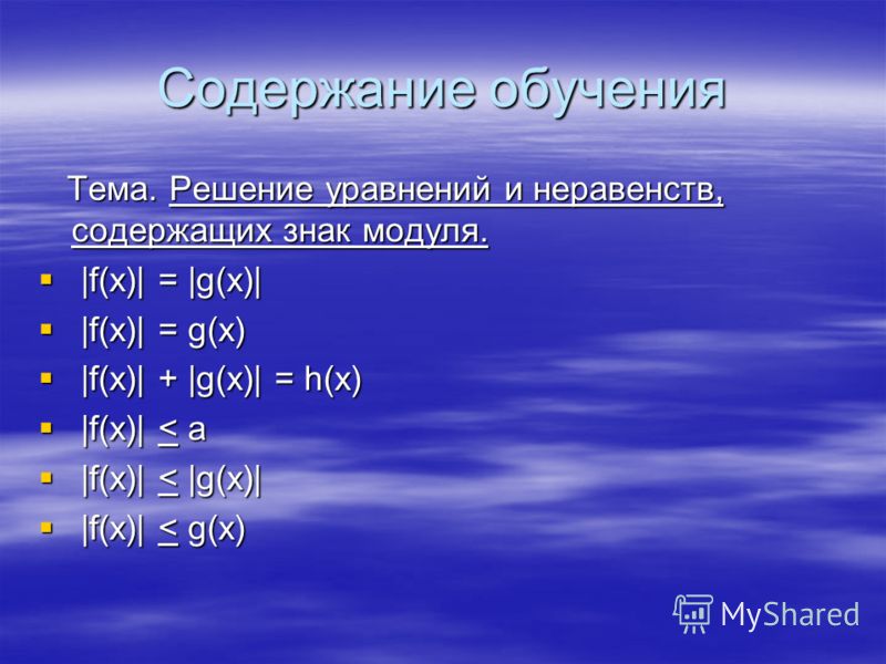 Содержание обучения Тема. Решение уравнений и неравенств, содержащих знак модуля. Тема. Решение уравнений и неравенств, содержащих знак модуля. |f(x)| = |g(x)| |f(x)| = |g(x)| |f(x)| = g(x) |f(x)| = g(x) |f(x)| + |g(x)| = h(x) |f(x)| + |g(x)| = h(x) 