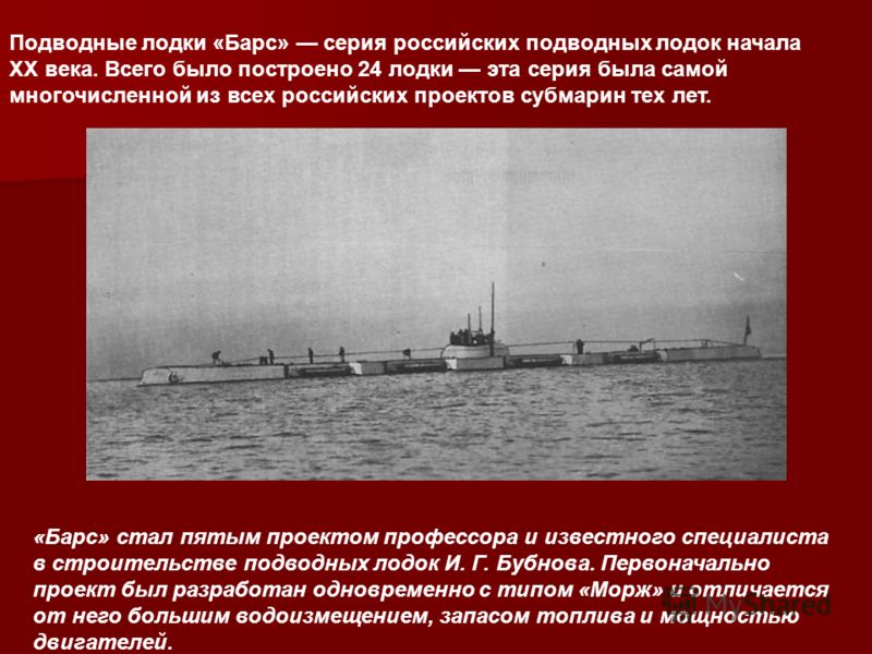 Подводные лодки «Барс» серия российских подводных лодок начала XX века. Всего было построено 24 лодки эта серия была самой многочисленной из всех российских проектов субмарин тех лет. «Барс» стал пятым проектом профессора и известного специалиста в с