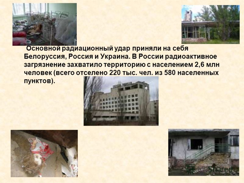 Основной радиационный удар приняли на себя Белоруссия, Россия и Украина. В России радиоактивное загрязнение захватило территорию с населением 2,6 млн человек (всего отселено 220 тыс. чел. из 580 населенных пунктов).