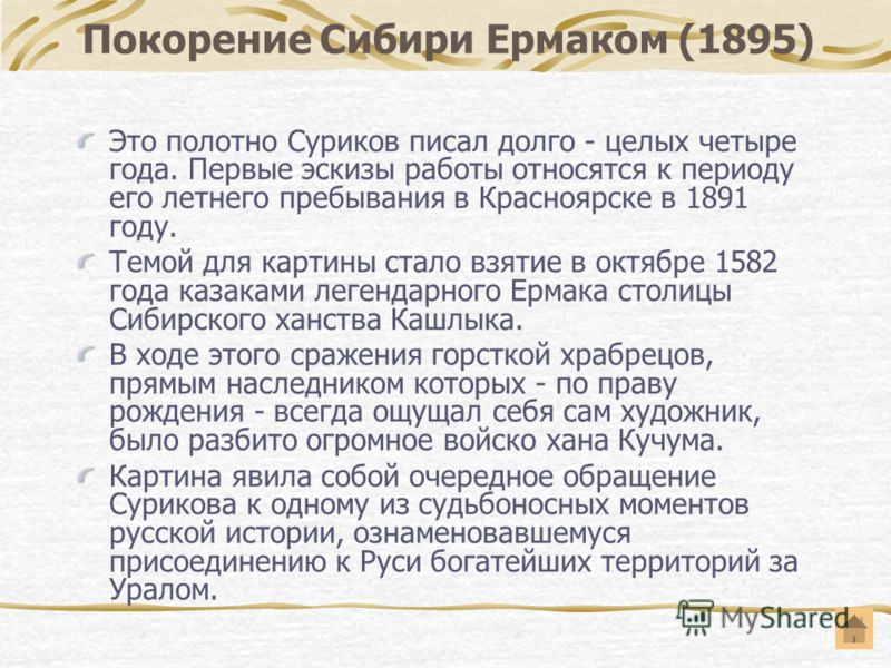 Покорение Сибири Ермаком (1895) Это полотно Суриков писал долго - целых четыре года. Первые эскизы работы относятся к периоду его летнего пребывания в Красноярске в 1891 году. Темой для картины стало взятие в октябре 1582 года казаками легендарного Е