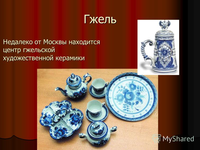 Гжель Недалеко от Москвы находится центр гжельской художественной керамики