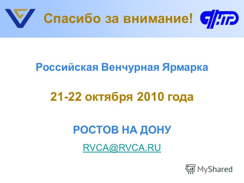 Российская Венчурная Ярмарка 21-22 октября 2010 года РОСТОВ НА ДОНУ RVCA@RVCA.RU Спасибо за внимание!