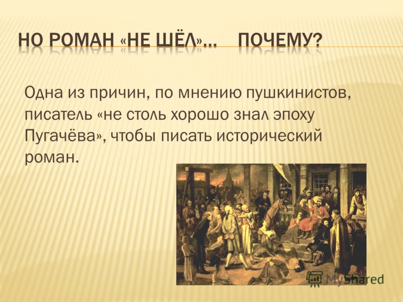 Одна из причин, по мнению пушкинистов, писатель «не столь хорошо знал эпоху Пугачёва», чтобы писать исторический роман.