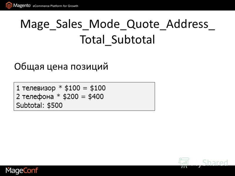 Mage_Sales_Mode_Quote_Address_ Total_Subtotal Общая цена позиций 1 телевизор * $100 = $100 2 телефона * $200 = $400 Subtotal: $500