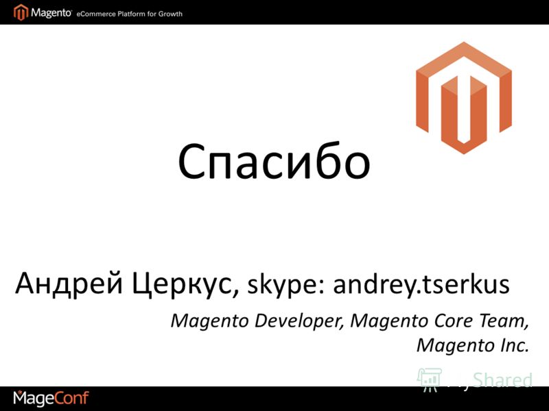 Спасибо Андрей Церкус, skype: andrey.tserkus Magento Developer, Magento Core Team, Magento Inc.