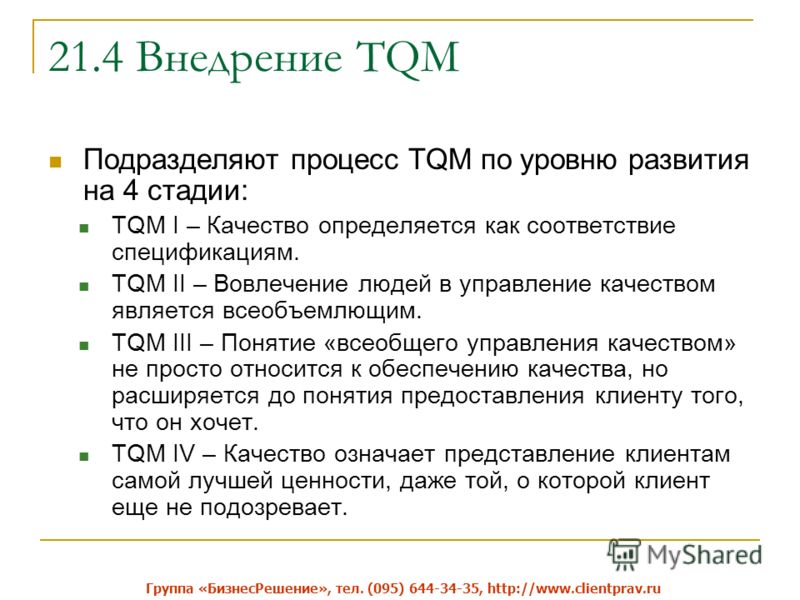 21.4 Внедрение TQM Подразделяют процесс TQM по уровню развития на 4 стадии: TQM I – Качество определяется как соответствие спецификациям. TQM II – Вовлечение людей в управление качеством является всеобъемлющим. TQM III – Понятие «всеобщего управления