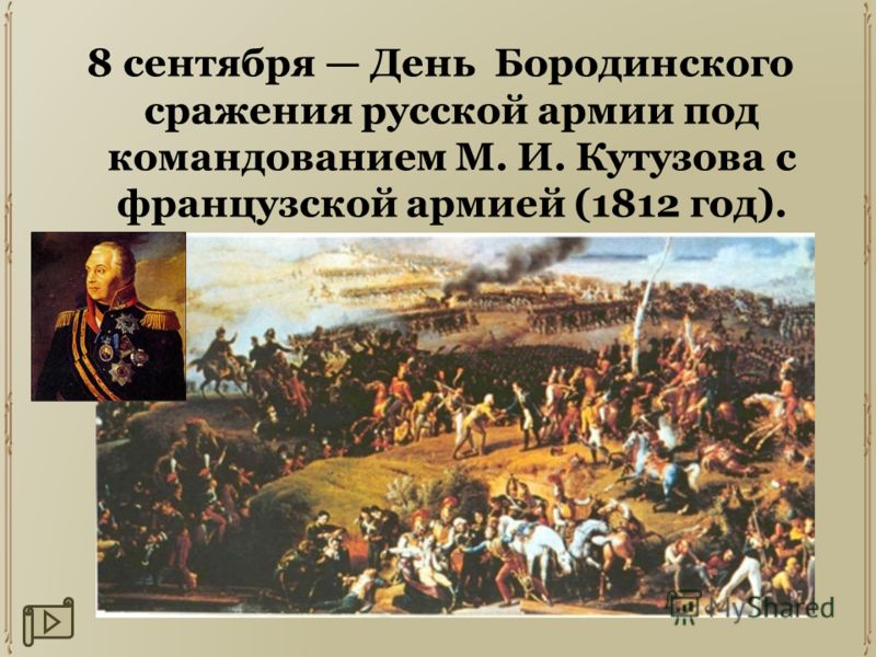 8 сентября День Бородинского сражения русской армии под командованием М. И. Кутузова с французской армией (1812 год).