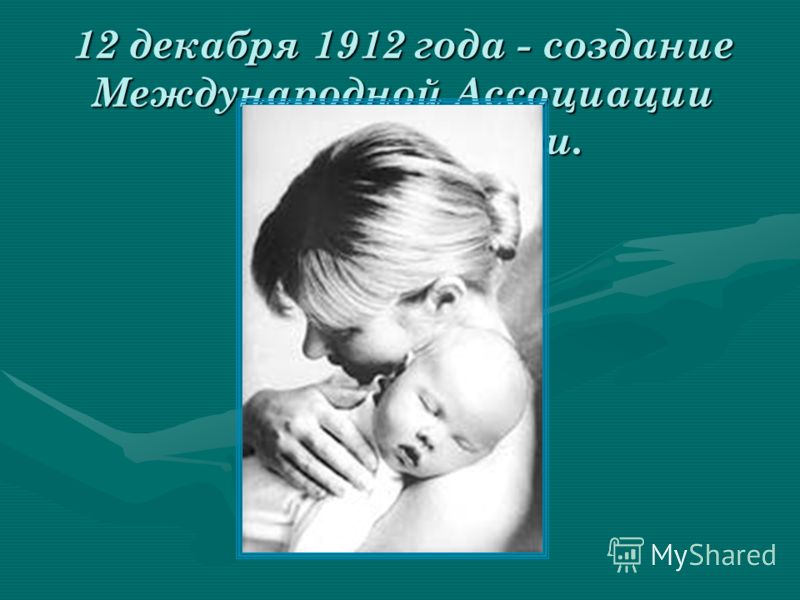 12 декабря 1912 года - создание Международной Ассоциации Дня матери.