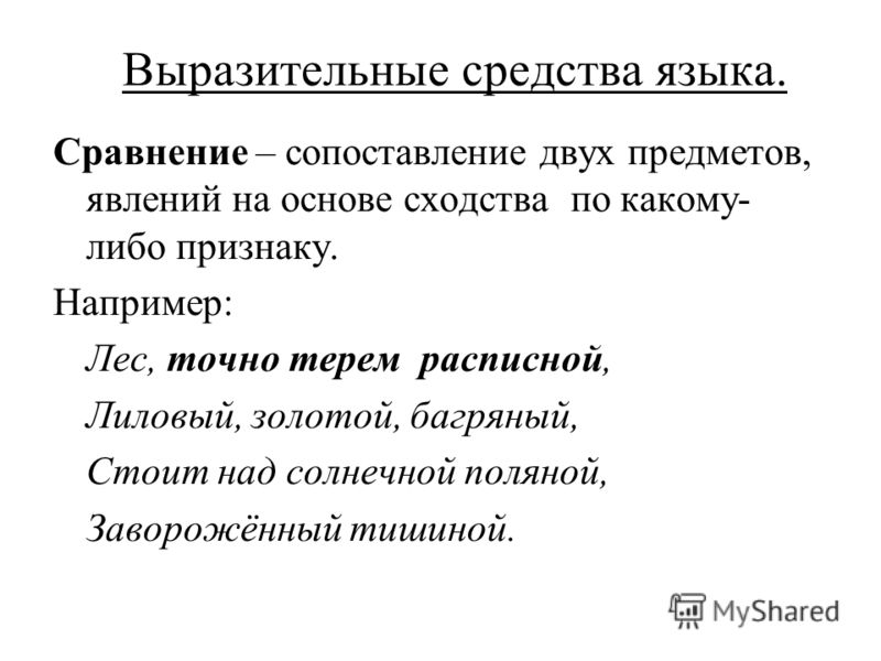 Выразительные средства языка. Сравнение – сопоставление двух предметов, явлений на основе сходства по какому- либо признаку. Например: Лес, точно терем расписной, Лиловый, золотой, багряный, Стоит над солнечной поляной, Заворожённый тишиной.