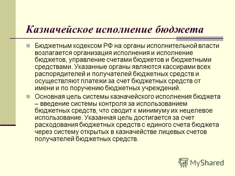 Казначейское исполнение бюджета Бюджетным кодексом РФ на органы исполнительной власти возлагается организация исполнения и исполнение бюджетов, управление счетами бюджетов и бюджетными средствами. Указанные органы являются кассирами всех распорядител