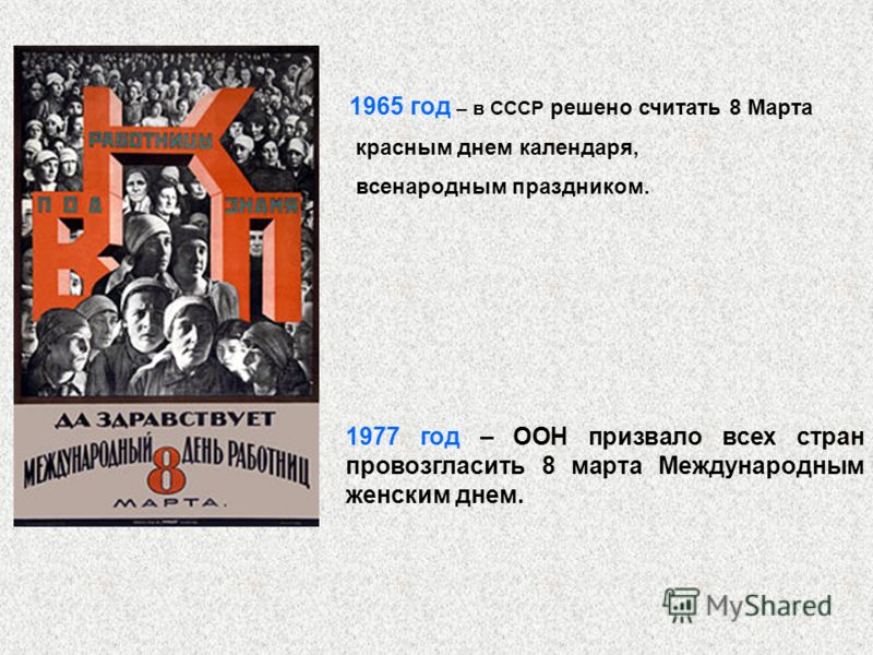 1977 год – ООН призвало всех стран провозгласить 8 марта Международным женским днем. 1965 год – в СССР решено считать 8 Марта красным днем календаря, всенародным праздником.