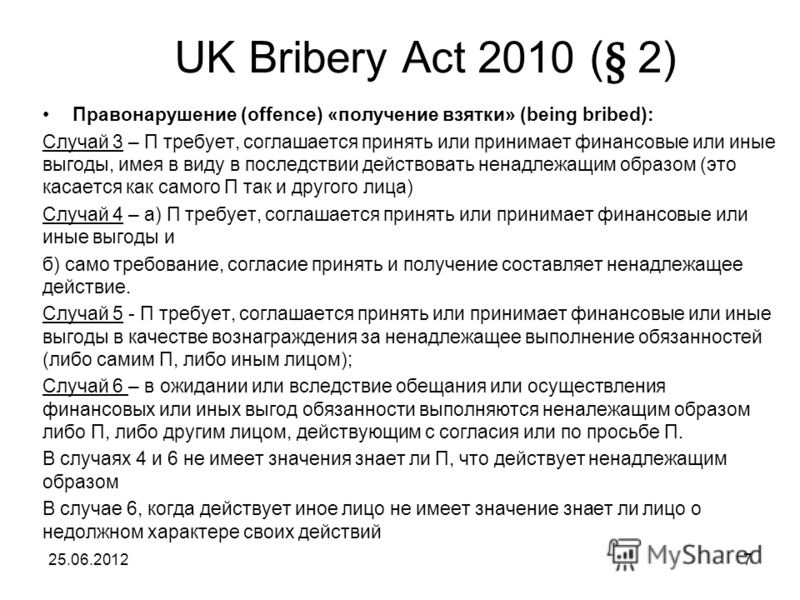 UK Bribery Act 2010 ( § 2) Правонарушение (offence) «получение взятки» (being bribed): Случай 3 – П требует, соглашается принять или принимает финансовые или иные выгоды, имея в виду в последствии действовать ненадлежащим образом (это касается как са