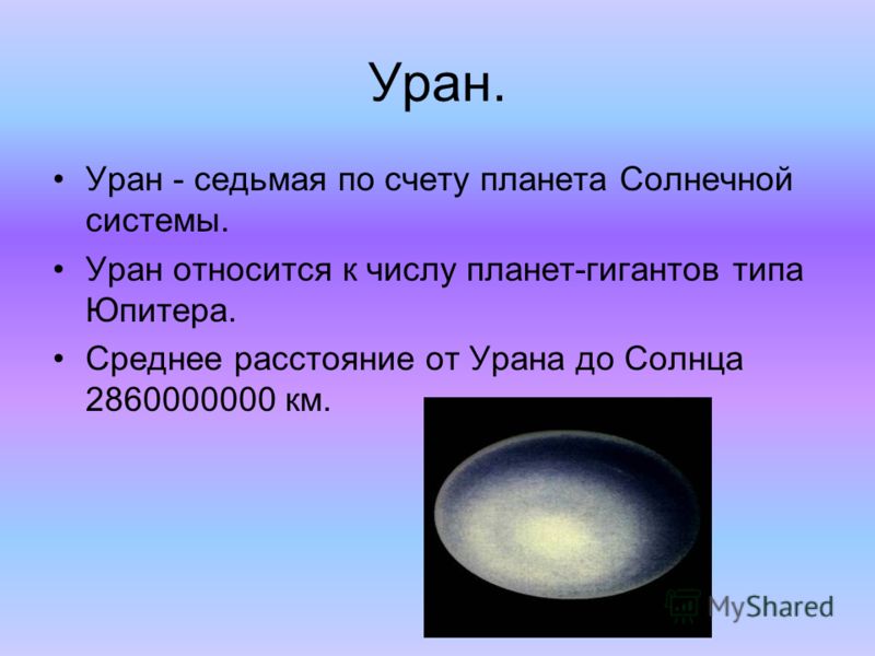 Уран. Уран - седьмая по счету планета Солнечной системы. Уран относится к числу планет-гигантов типа Юпитера. Среднее расстояние от Урана до Солнца 2860000000 км.