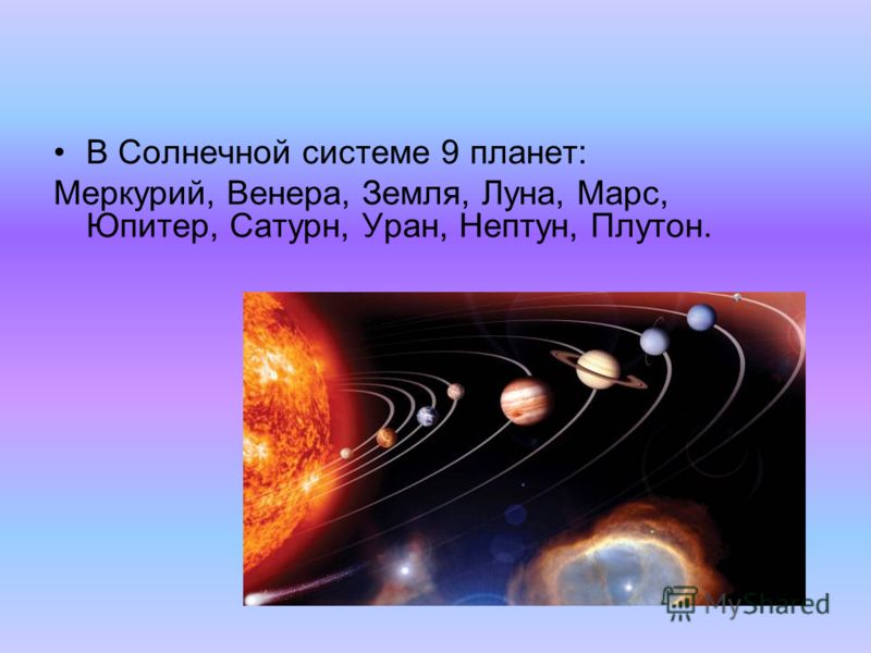 В Солнечной системе 9 планет: Меркурий, Венера, Земля, Луна, Марс, Юпитер, Сатурн, Уран, Нептун, Плутон.