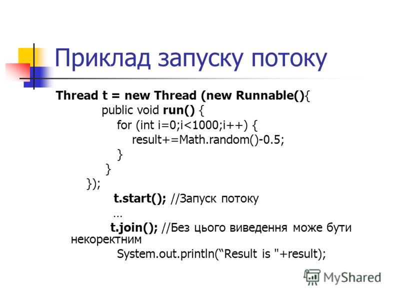 Приклад запуску потоку Thread t = new Thread (new Runnable(){ public void run() { for (int i=0;i