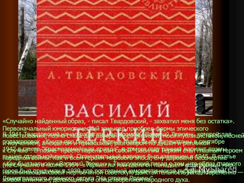 В 1941 Твардовский начал работать над поэмой «Василий Теркин», которой дал подзаголовок «Книга про бойца». Первые главы были напечатаны в сентябре 1942 в газете 