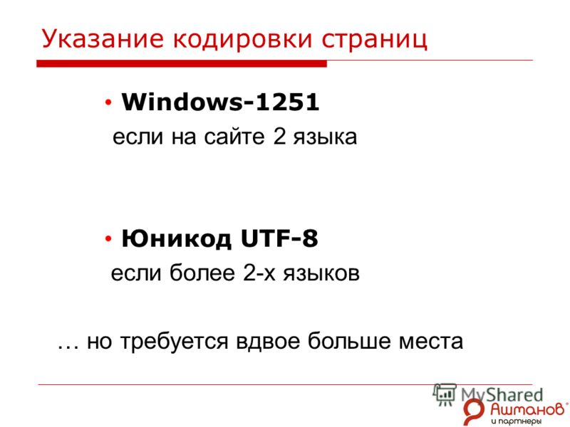 Указание кодировки страниц Windows-1251 если на сайте 2 языка Юникод UTF-8 если более 2-х языков … но требуется вдвое больше места