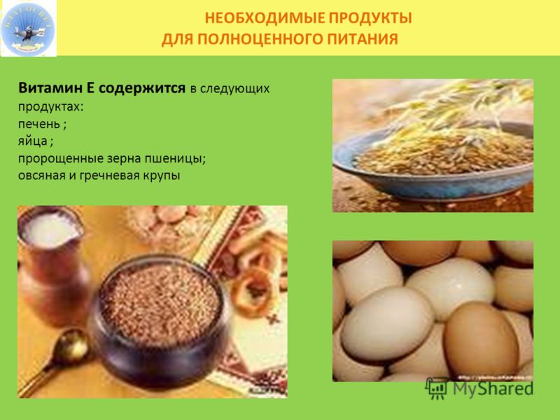 НЕОБХОДИМЫЕ ПРОДУКТЫ ДЛЯ ПОЛНОЦЕННОГО ПИТАНИЯ Витамин Е содержится в следующих продуктах: печень ; яйца ; пророщенные зерна пшеницы; овсяная и гречневая крупы