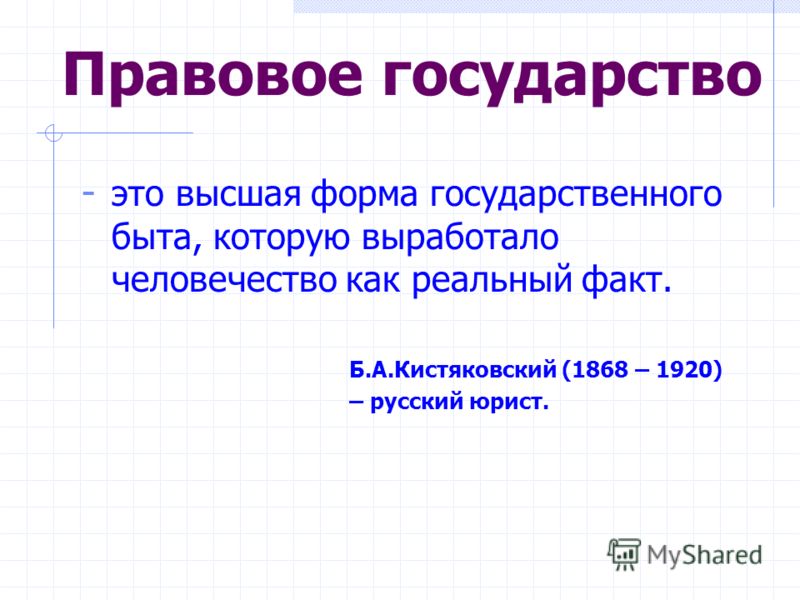 - это высшая форма государственного быта, которую выработало человечество как реальный факт. Б.А.Кистяковский (1868 – 1920) – русский юрист.
