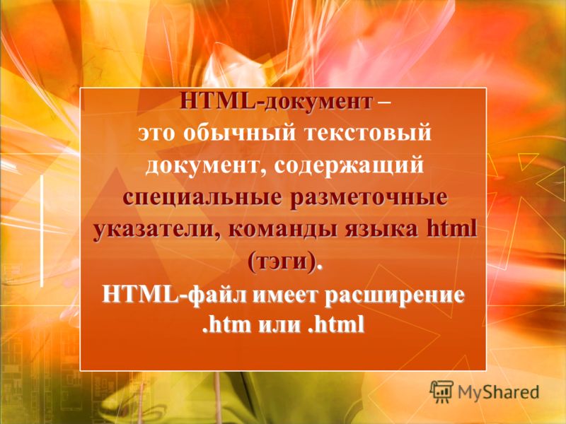 HTML-документ – это обычный текстовый документ, содержащий специальные р рр разметочные указатели, команды языка html (тэги). HTML-файл имеет расширение.htm или.html