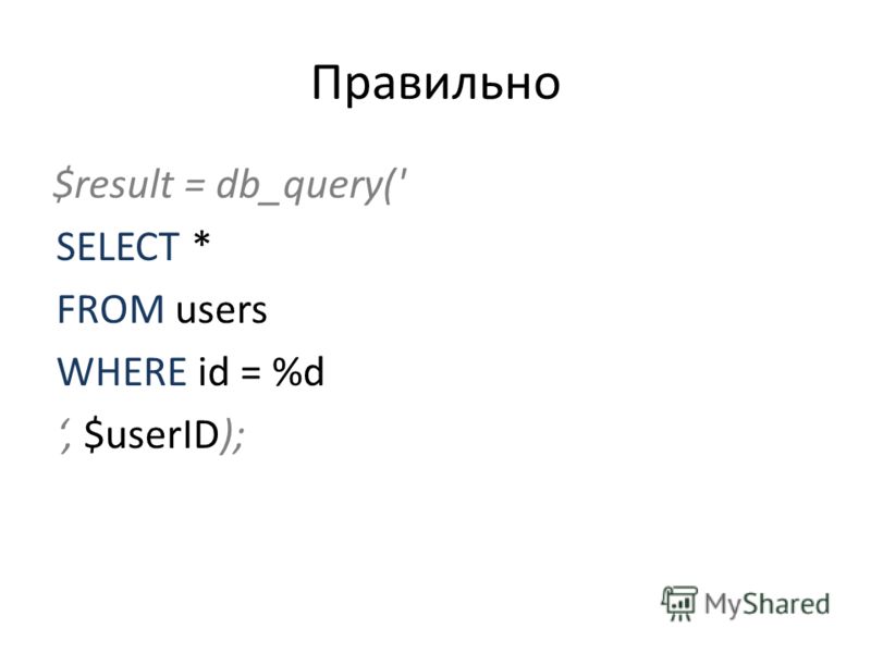 Правильно $result = db_query(' SELECT * FROM users WHERE id = %d, $userID);