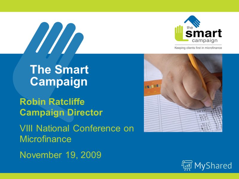 The Smart Campaign Robin Ratcliffe Campaign Director VIII National Conference on Microfinance November 19, 2009