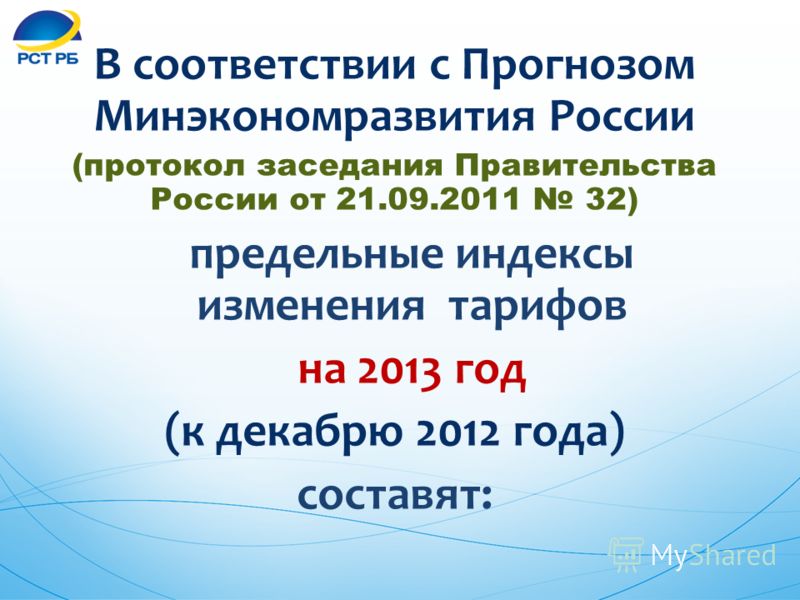 В соответствии с Прогнозом Минэкономразвития России (протокол заседания Правительства России от 21.09.2011 32) предельные индексы изменения тарифов на 2013 год (к декабрю 2012 года) составят:
