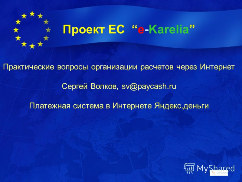 Проект ЕС e-Karelia Практические вопросы организации расчетов через Интернет Сергей Волков, sv@paycash.ru Платежная система в Интернете Яндекс.деньги