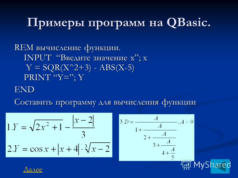 Примеры программ на QBasic. REM вычисление функции. INPUT Введите значение х; x Y = SQR(X^2+3) - ABS(X-5) PRINT Y=; Y END Составить программу для вычисления функции Далее